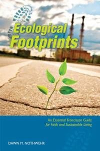 Ecological Footprints An Essential Franciscan Guide for Faith and Sustainable Living 