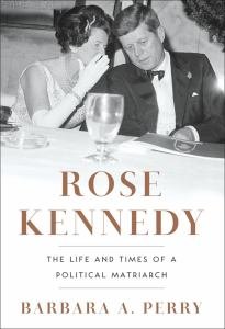 Rose Kennedy the Life and Times of a Political Matriarch