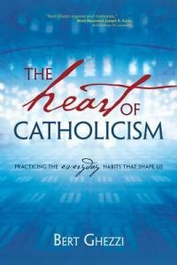 Heart of Catholicism Practicing the Everyday Habits That Shape Us