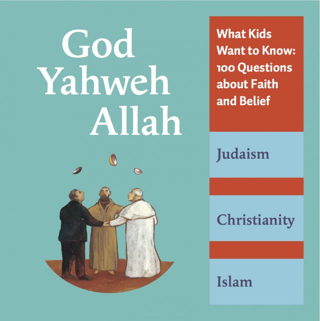 God, Yahweh, Allah: What Kids Want to Know 100 Questions About Faith and Belief