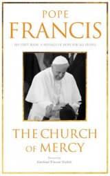 Pope Francis The Church of Mercy His First Book A Message of Hope to All People
