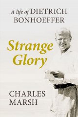 Strange Glory: A life of Dietrich Bonhoeffer