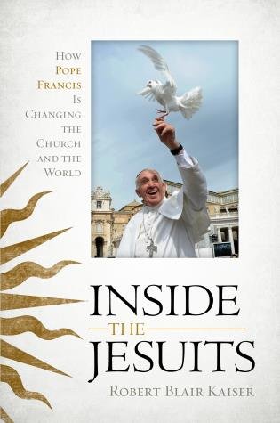 Inside the Jesuits How Pope Francis Is Changing the Church and the World 