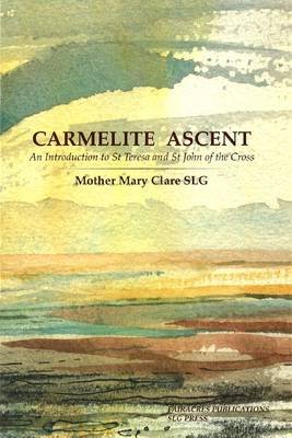 Carmelite Ascent: An Introduction to St. Teresa and St. John of the Cross
