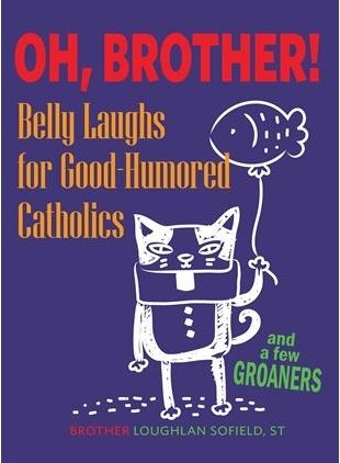 Oh, Brother! Belly Laughs For Good Humored Catholics... And A Few Groaners