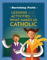Enriching Faith: Lessons, Activities and Prayers on What Makes Us Catholic