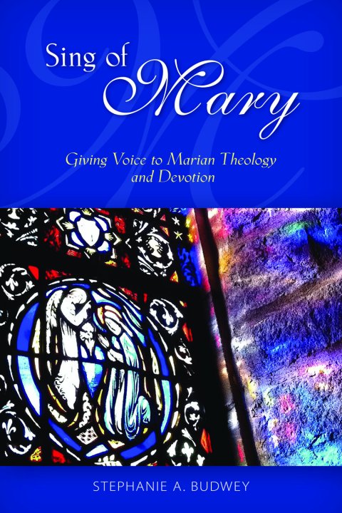 Sing of Mary Giving Voice to Marian Theology and Devotion