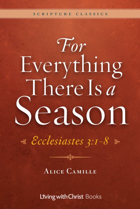For Everything There is a Season: Ecclesiastes 3:1 - 8 Scripture Classics