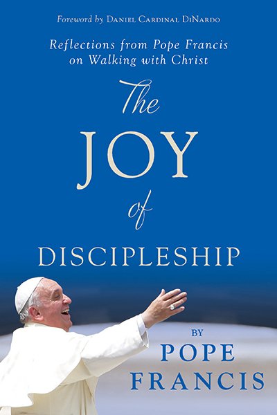 Joy of Discipleship: Reflections from Pope Francis on Walking with Christ paperback