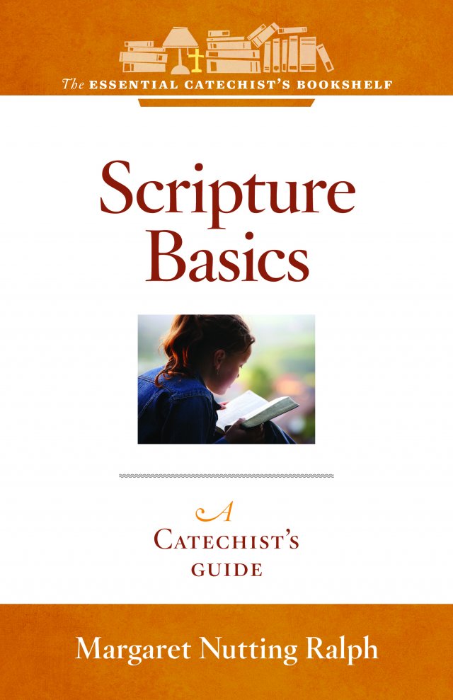 ECB 8: Scripture Basics: A Catechist’s Guide to Interpreting and Understanding the Bible The Essential Catechist Bookshelf
