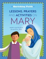 Enriching Faith: Lessons, Prayers and Activities on Mary