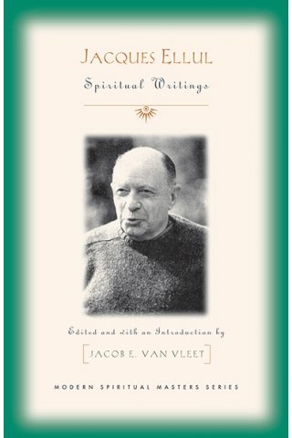 Jacques Ellul: Essential Spiritual Writings Modern Spiritual Masters Series