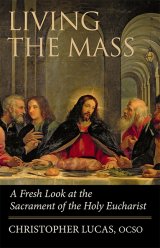 Living the Mass: A Fresh Look at the Sacrament of the Holy Eucharist