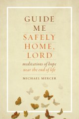 Guide Me Safely Home, Lord: Meditations of hope for End of Life