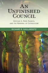 Unfinished Council: Vatican II, Pope Francis, and the Renewal of Catholicism 