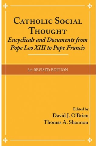 Catholic Social Thought: Encyclicals and Documents from Pope Leo XIII to Pope Francis (3rd Revised Edition)