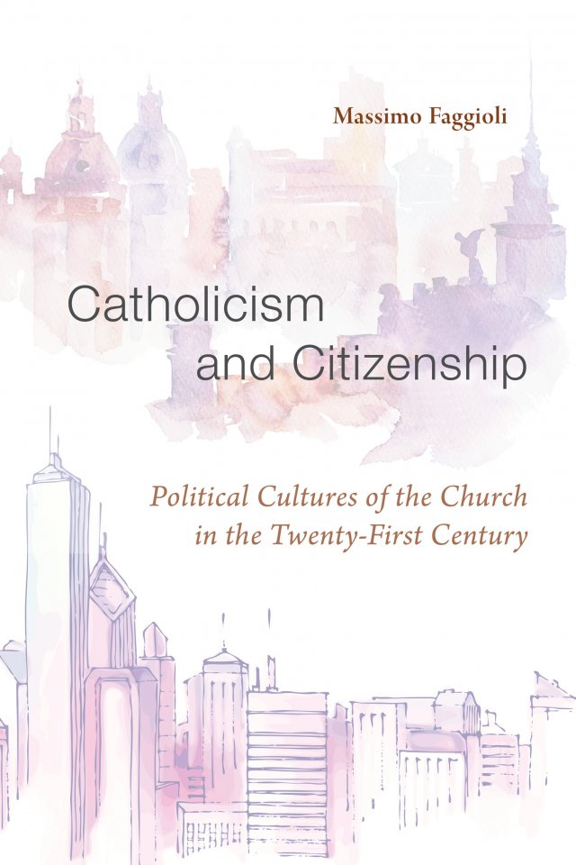 Catholicism and Citizenship: Political Cultures of the Church in the Twenty-First Century