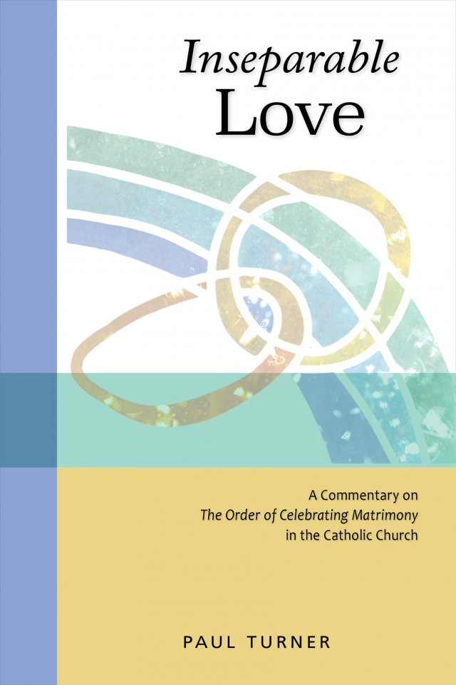 Inseparable Love: A Commentary on The Order of Celebrating Matrimony in the Catholic Church
