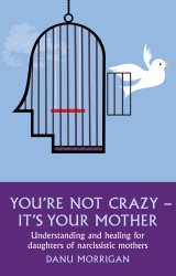 You're Not Crazy - It's Your Mother Understanding and healing for daughters of narcissistic mothers