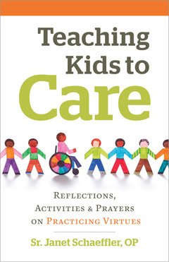 Teaching Kids to Care: Reflections, Activities and Prayers on Practicing Virtues