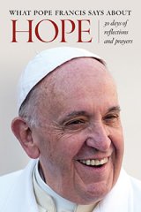 What Pope Francis Says about Hope: 30 Days of Reflections and Prayers