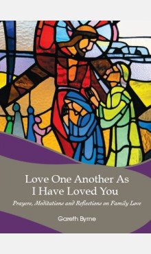 Love One Another As I Have Loved You: Prayers, Meditations and Reflections on Family Love 
