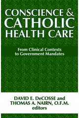 Conscience and Catholic Health Care: From Clinical Contexts to Government Mandates