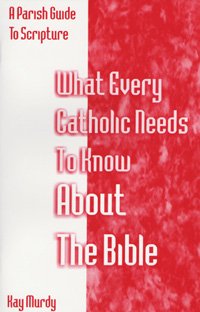 What Every Catholic Needs to Know about the Bible : A Parish Guide to Bible Study