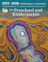 Celebrating the Lectionary for Preschool and Kindergarten 2017 - 2018: Supplemental Lectionary-Based Resource
