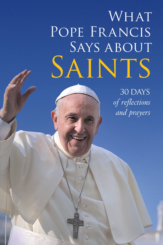 What Pope Francis Says About Saints: 30 Days of Reflections and Prayers