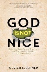 God Is Not Nice: Rejecting Pop Culture Theology and Discovering the God Worth Living For 