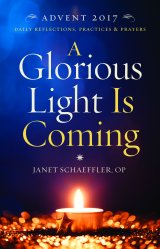 A Glorious Light is Coming: Daily Reflections Practices and Prayers for Advent 2017 