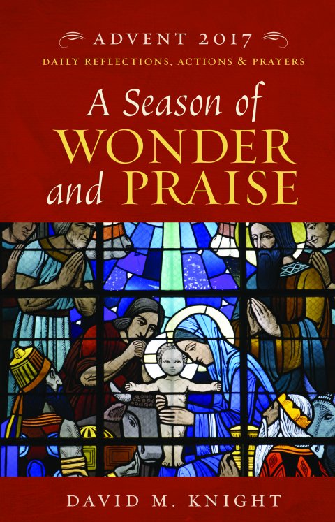 A Season of Wonder and Praise: Daily Reflections, Prayers and Practices for Advent 2017