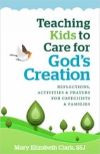 Teaching Kids to Care for God’s Creation – Reflections, Activities and Prayers for Catechists and Families