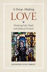 A Deep, Abiding Love: Pondering Life’s Depth with Julian of Norwich