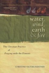 Water Wind Earth And Fire: The Christian Practice of Praying with the Elements 