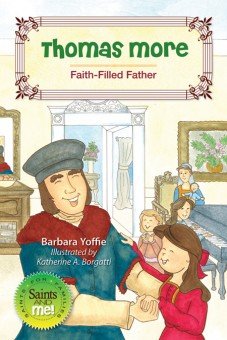 Thomas More: Faith-Filled Father - Saints for Families, Saints and Me! Series