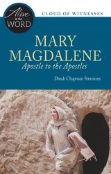 Mary Magdalene, Apostle to the Apostles - Alive in the Word: Cloud of Witnesses