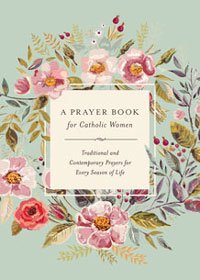 Prayer Book For Catholic Women: Traditional and Contemporary Prayers for Every Season of Life