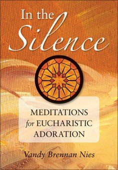 In the Silence : Meditations for Eucharistic Adoration