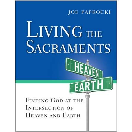 Living the Sacraments: Finding God at the Intersection of Heaven and Earth