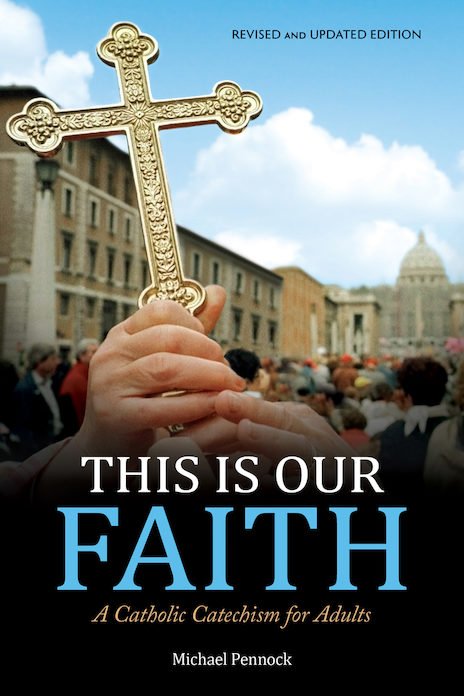 This Is Our Faith : A Catholic Catechism for Adults - Revised and Updated
