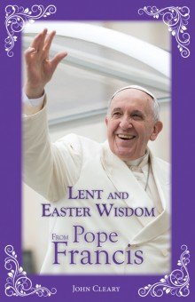 Lent and Easter Wisdom From Pope Francis
